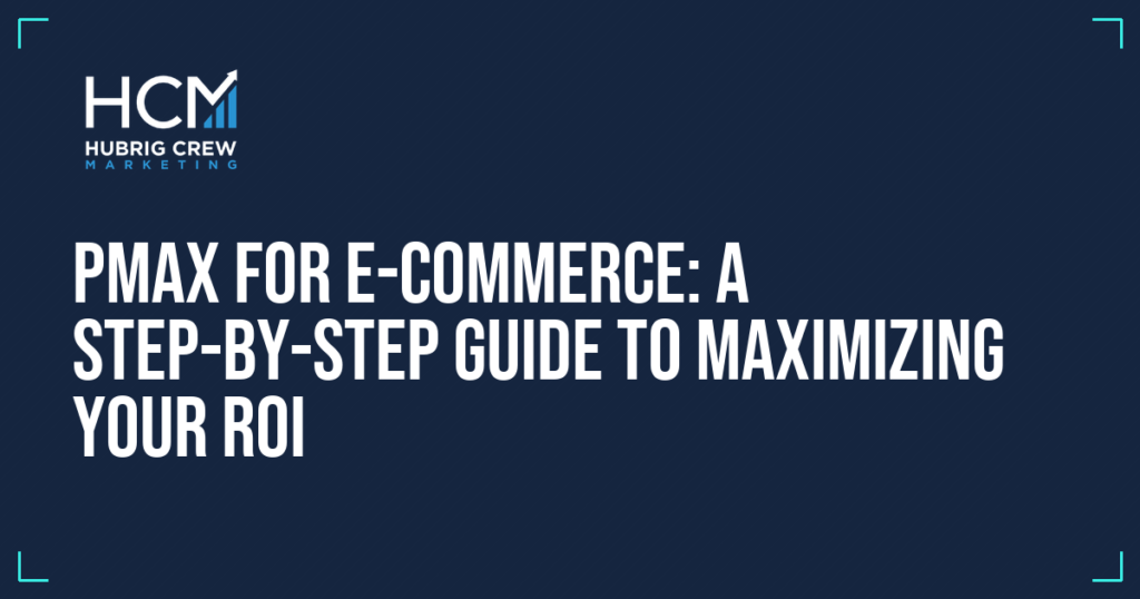 PMax for E-commerce: A Step-by-Step Guide to Maximizing Your ROI