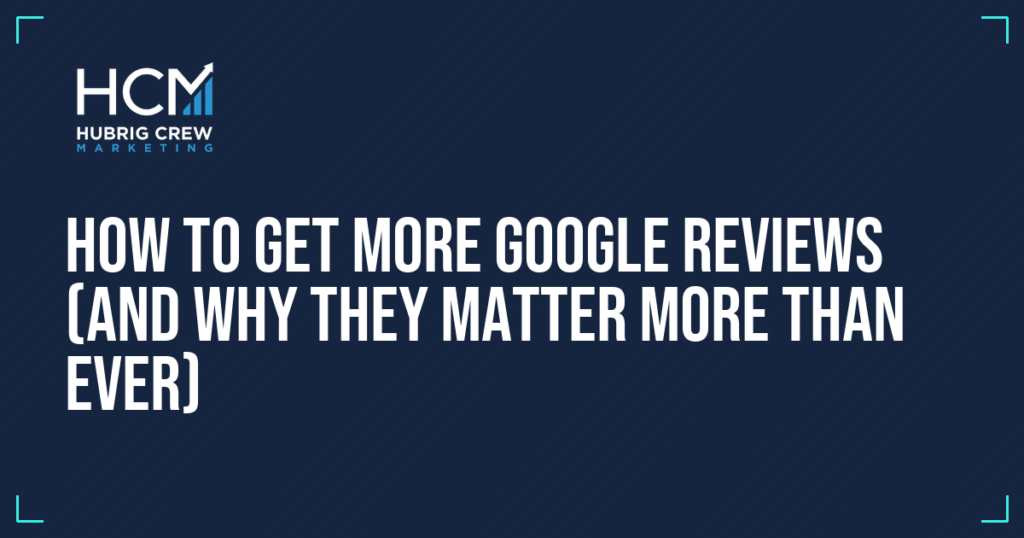 How to Get More Google Reviews (and Why They Matter More Than Ever)