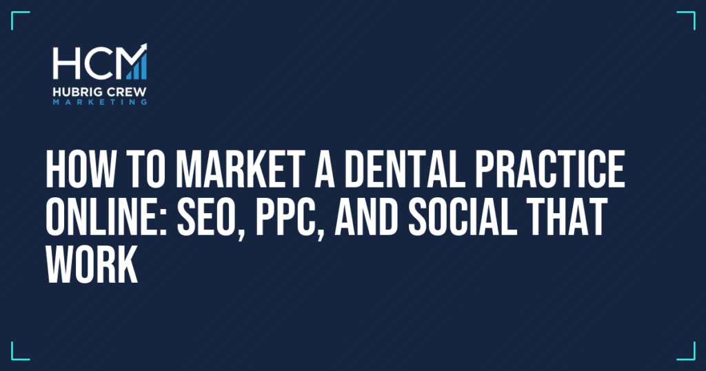 How to Market a Dental Practice Online: SEO, PPC, and Social That Work